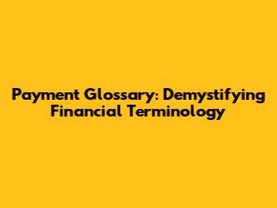 Payment Glossary: Demystifying Financial Terminology