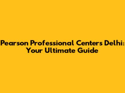 Pearson Professional Centers Delhi: Your Ultimate Guide