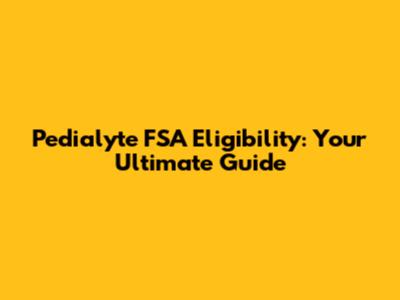 Pedialyte FSA Eligibility: Your Ultimate Guide