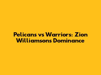 Pelicans vs Warriors: Zion Williamson's Dominance
