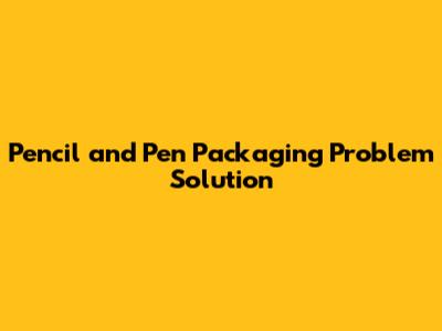 Pencil and Pen Packaging Problem Solution