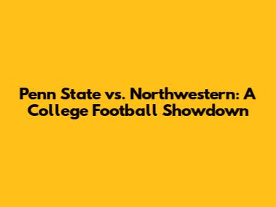 Penn State vs. Northwestern: A College Football Showdown