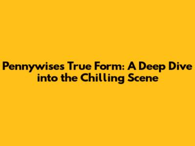Pennywise's True Form: A Deep Dive into the Chilling Scene