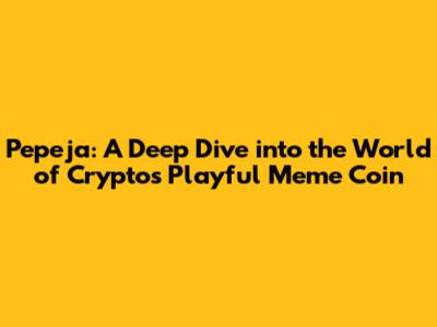 Pepeja: A Deep Dive into the World of Crypto's Playful Meme Coin