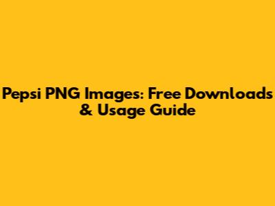 Pepsi PNG Images: Free Downloads & Usage Guide