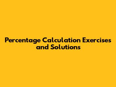 Percentage Calculation Exercises and Solutions