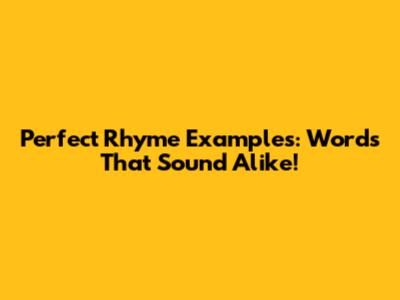 Perfect Rhyme Examples: Words That Sound Alike!