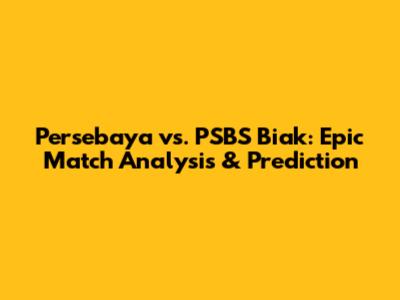 Persebaya vs. PSBS Biak: Epic Match Analysis & Prediction