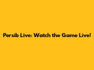 Persib Live: Watch the Game Live!