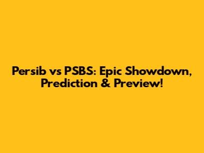 Persib vs PSBS: Epic Showdown, Prediction & Preview!