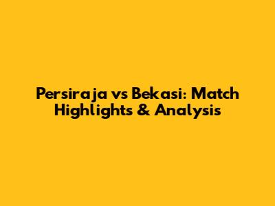 Persiraja vs Bekasi: Match Highlights & Analysis