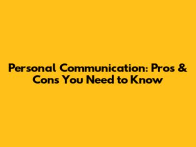 Personal Communication: Pros & Cons You Need to Know