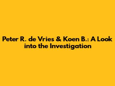 Peter R. de Vries & Koen B.: A Look into the Investigation