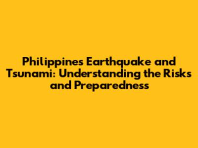 Philippines Earthquake and Tsunami: Understanding the Risks and Preparedness