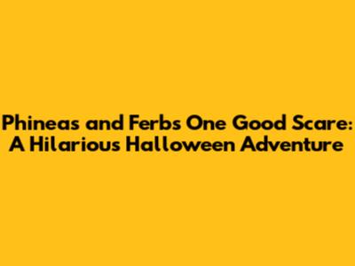 Phineas and Ferb's 'One Good Scare': A Hilarious Halloween Adventure