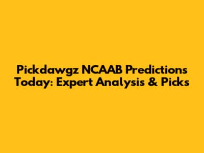 Pickdawgz NCAAB Predictions Today: Expert Analysis & Picks