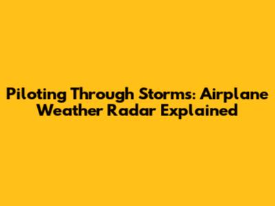 Piloting Through Storms: Airplane Weather Radar Explained