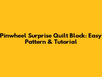 Pinwheel Surprise Quilt Block: Easy Pattern & Tutorial