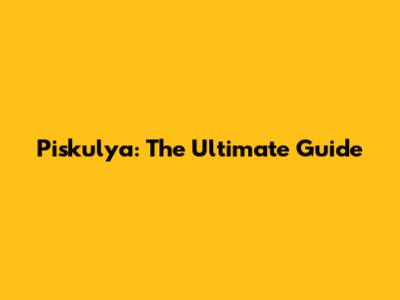 Piskulya: The Ultimate Guide