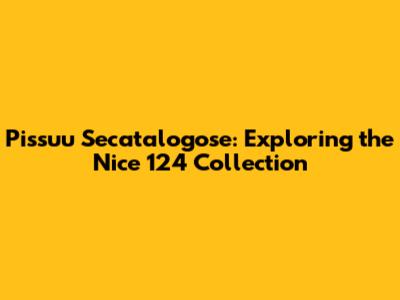 Pissuu Secatalogose: Exploring the Nice 124 Collection
