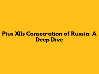 Pius XII's Consecration of Russia: A Deep Dive