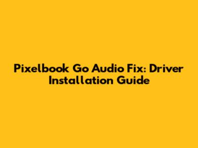 Pixelbook Go Audio Fix: Driver Installation Guide