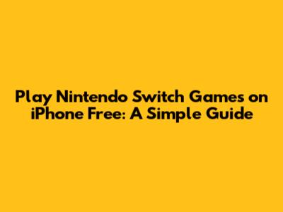 Play Nintendo Switch Games on iPhone Free: A Simple Guide