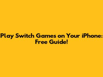 Play Switch Games on Your iPhone: Free Guide!