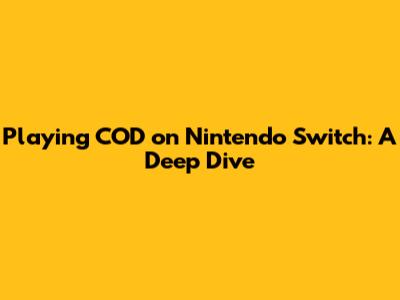Playing COD on Nintendo Switch: A Deep Dive