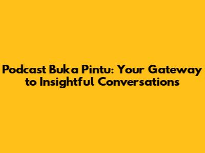 Podcast Buka Pintu: Your Gateway to Insightful Conversations