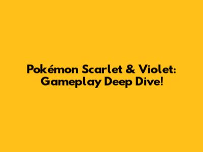 Pokémon Scarlet & Violet: Gameplay Deep Dive!
