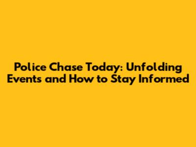Police Chase Today: Unfolding Events and How to Stay Informed