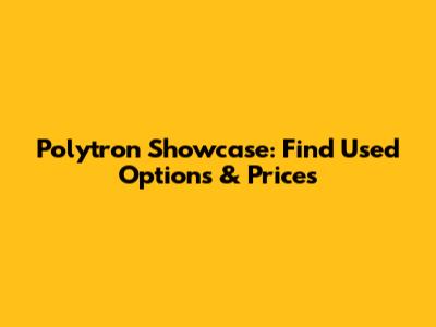 Polytron Showcase: Find Used Options & Prices