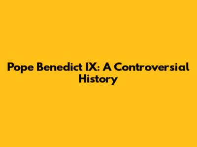 Pope Benedict IX: A Controversial History