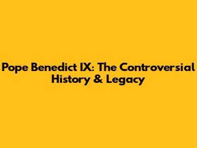 Pope Benedict IX: The Controversial History & Legacy