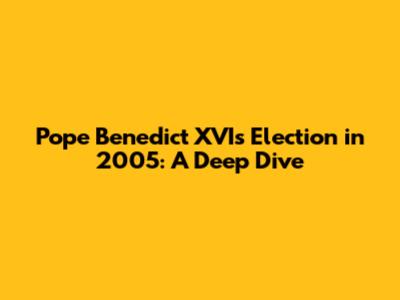 Pope Benedict XVI's Election in 2005: A Deep Dive