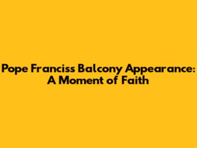 Pope Francis's Balcony Appearance: A Moment of Faith