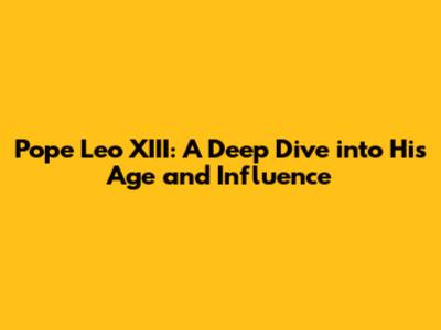 Pope Leo XIII: A Deep Dive into His Age and Influence