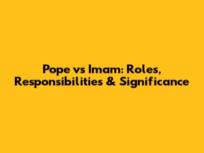Pope vs Imam: Roles, Responsibilities & Significance
