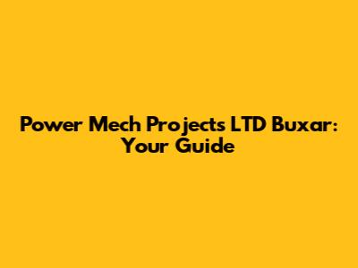 Power Mech Projects LTD Buxar: Your Guide