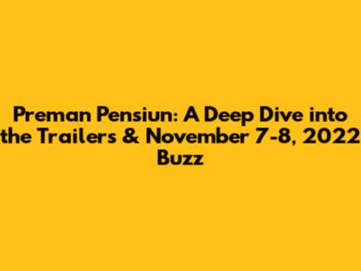 Preman Pensiun: A Deep Dive into the Trailers & November 7-8, 2022 Buzz