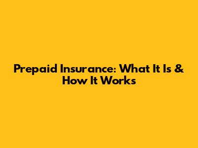 Prepaid Insurance: What It Is & How It Works