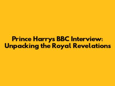 Prince Harry's BBC Interview: Unpacking the Royal Revelations