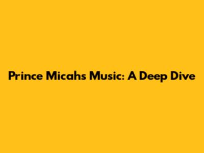 Prince Micah's Music: A Deep Dive