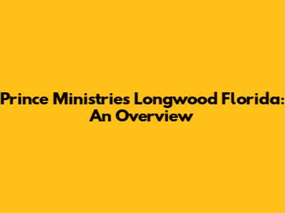 Prince Ministries Longwood Florida: An Overview