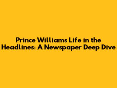 Prince William's Life in the Headlines: A Newspaper Deep Dive
