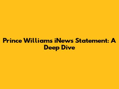 Prince William's iNews Statement: A Deep Dive