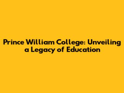 Prince William College: Unveiling a Legacy of Education