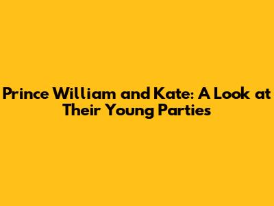 Prince William and Kate: A Look at Their Young Parties