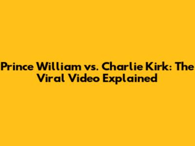 Prince William vs. Charlie Kirk: The Viral Video Explained
